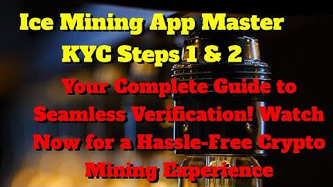 Ice Mining KYC: Steps 1 & 2 Demystified - Your Guide to Seamless Verification.