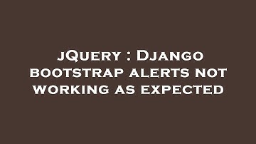 jQuery : Django bootstrap alerts not working as expected
