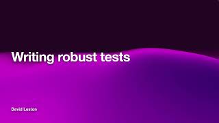 Writing robust tests