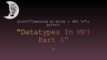 Learning by doing :: MPI -- Datatypes In MPI, Part 1