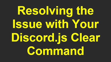 Resolving the Issue with Your Discord.js Clear Command