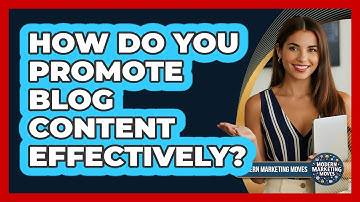 How Do You Promote Blog Content Effectively? - Modern Marketing Moves