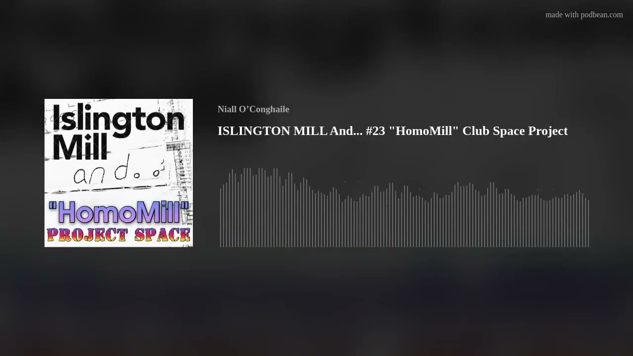 ISLINGTON MILL And... #23 "HomoMill" Club Space Project