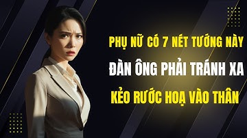 Cổ Nhân Dạy - PHỤ NỮ có 7 Nét Tướng này - Đàn Ông Cần Biết Để Tránh Đại Họa