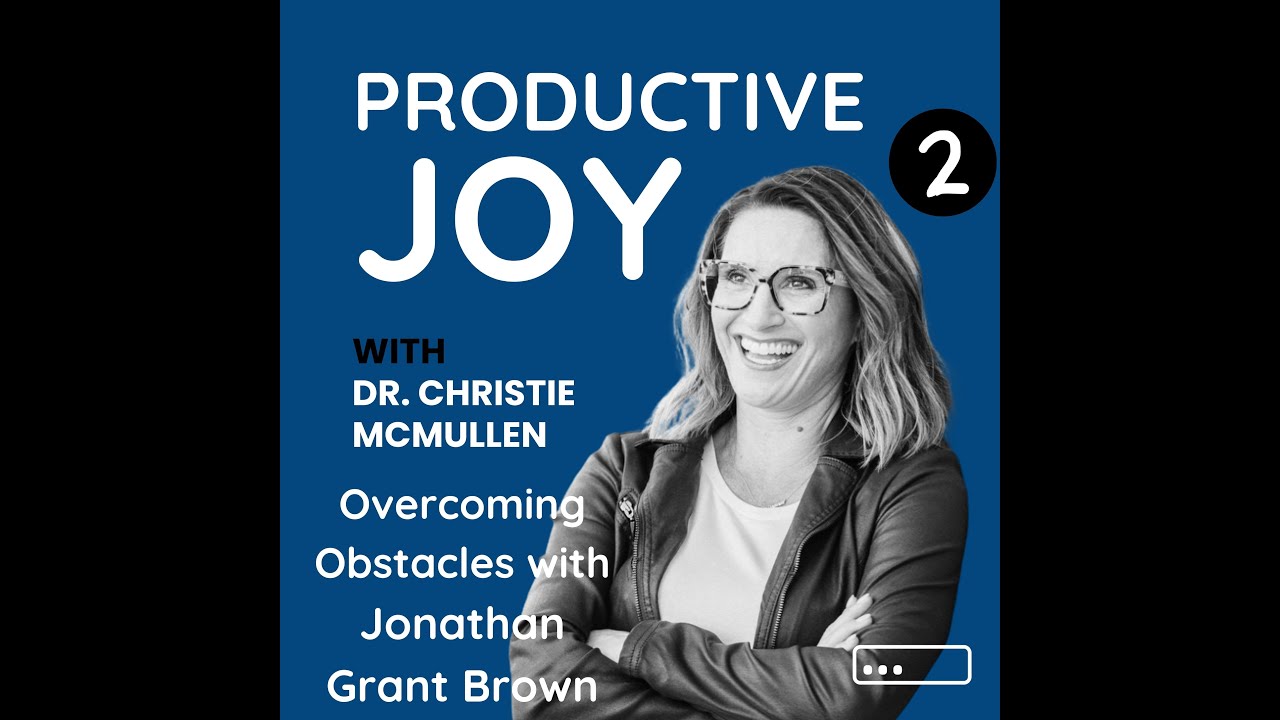 Productive Joy Ep02 Jonathan Grant Brown Overcoming Obstacles