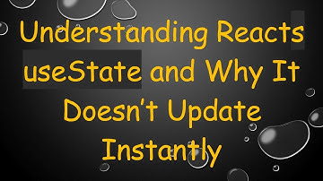 Understanding Reacts useState and Why It Doesn’t Update Instantly