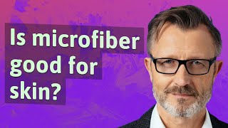 Is microfiber good for skin