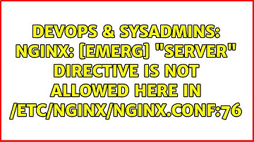 Nginx: [emerg] "server" directive is not allowed here in /etc/nginx/nginx.conf:76