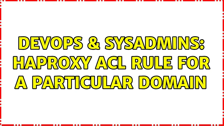 DevOps & SysAdmins: Haproxy ACL rule for a particular domain