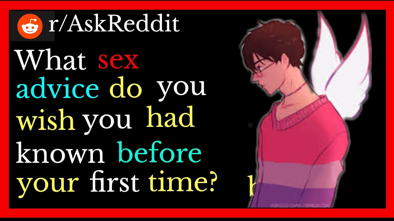 What Sex Advice Do You Wish You Had Known Before Your First Time R Askreddit Youtube