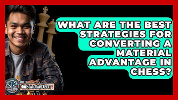 What Are The Best Strategies For Converting A Material Advantage In Chess? - The Board Game Xpert