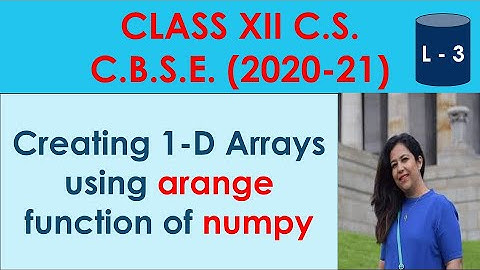 Using arange() in numpy to create 1D arrays,CBSE Class XII I.P. 2020 Complete lectures #anjaliluthra