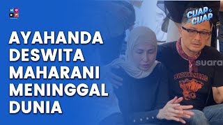 AYAHANDA DESWITA MAHARANI MENINGGAL DUNIA HARI INI,FERRY MARYADI KUATKAN SANG ISTRI - CUAP CUAP