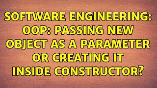 Software Engineering: OOP: Passing new Object as a parameter or creating it inside constructor