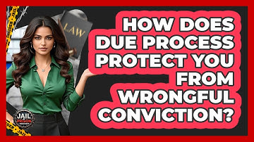 How Does Due Process Protect You From Wrongful Conviction? - Jail & Prison Insider