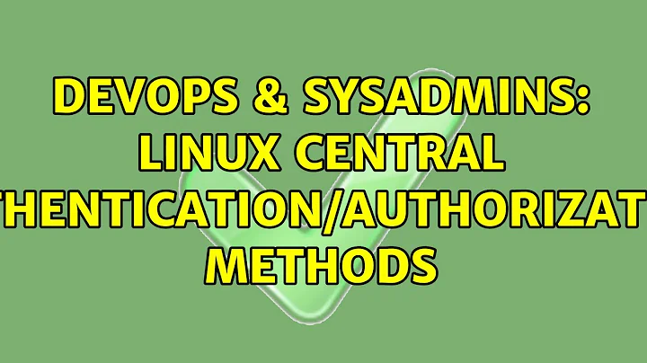 DevOps & SysAdmins: Linux Central Authentication/Authorization Methods (4 Solutions!!)