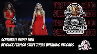 SCREWBALL RADIO Talking  BEYONCE AND TAYLOR SWIFT BREAKING TOURING RECORDS