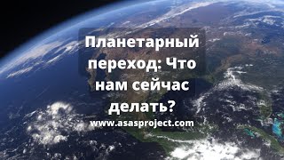 Что сейчас происходит с планетой? Что нам сейчас делать, как поступать в это время?