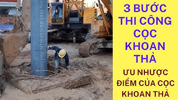 3 bước thi công cọc khoan thả. Quy trình thi công nghiệm thu. Ưu nhược điểm của cọc khoan thả.