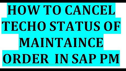 How to cancel TECHO Status of any Maintanaince Order in SAP PM module IW32