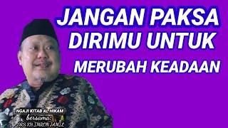 jangan paksa dirimu untuk merubah keadaan.