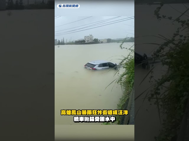 高雄鳳山暴雨狂炸街道成汪洋　轎車拋錨受困水中｜民視新聞｜