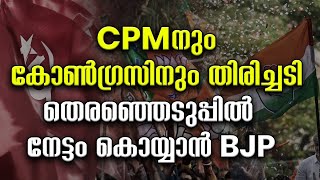 CPMനും കോൺഗ്രസിനും തിരിച്ചടി തെരഞ്ഞെടുപ്പിൽ നേട്ടം കൊയ്യാൻ BJP  |CPM|BJP |LDF |UDF