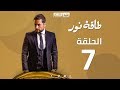 Episode 07 - Taqet Nour Series  | الحلقة السابعة -  مسلسل طاقة نور