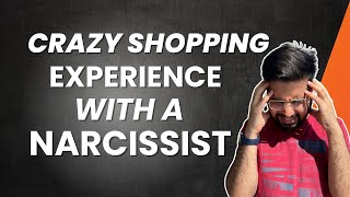 Crazy Shopping Experience With a Narcissist