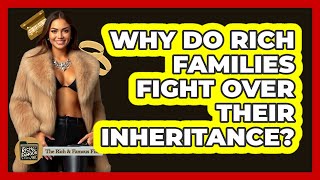 Why Do Rich Families Fight Over Their Inheritance? - The Rich And Famous Files