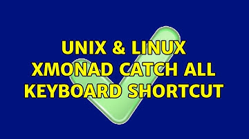 Unix & Linux: Xmonad: Catch all keyboard shortcut