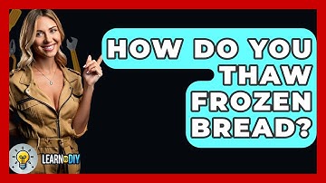 How Do You Thaw Frozen Bread? - LearnToDIY360.com