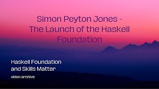 Simon Peyton Jones - The Launch of the Haskell Foundation (HaskellX 2020)