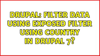 Drupal: Filter data using exposed filter using country in drupal 7? (2 Solutions!!)