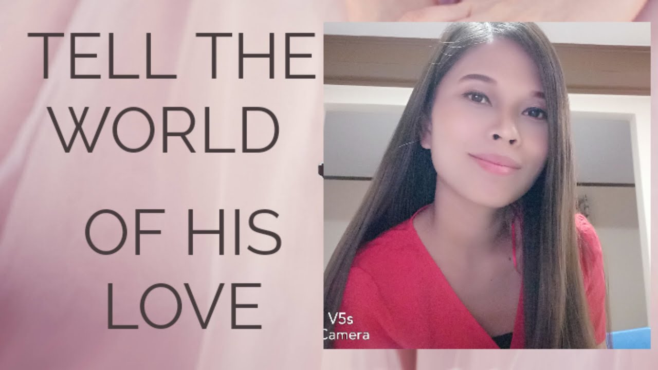 TELL THE WORLD OF HIS LOVE SONG COVER YouTube Tell the world of his love song cover youtube