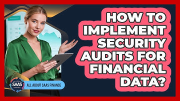 How To Implement Security Audits For Financial Data?