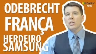 Odebrecht, França e herdeiro Samsung - IComply News #24