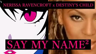 Nerissa Ravencroft x Destinys Child - Say My Name²