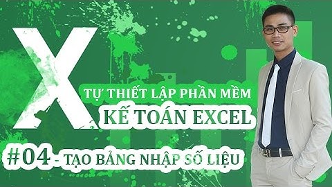 Tự thiết lập PHẦN MỀM KẾ TOÁN EXCEL - #04: Tạo bảng nhập số liệu