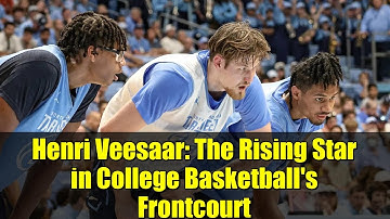 Henri Veesaar: The Rising Star in College Basketball