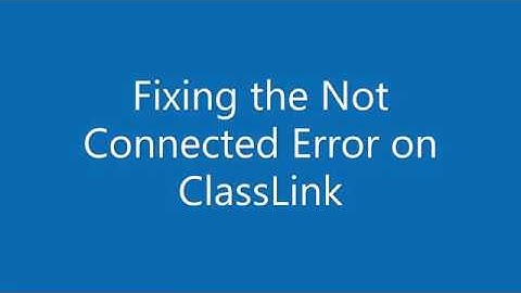 ClassLink - Correcting the Not Connected Error