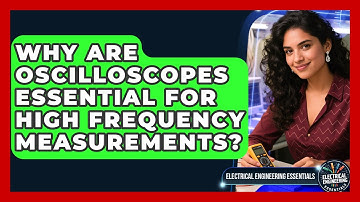 Why Are Oscilloscopes Essential For High Frequency Measurements? - Electrical Engineering Essentials