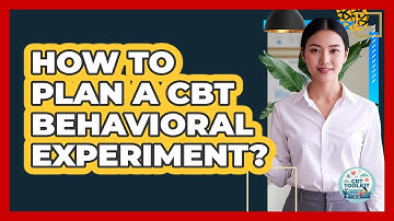 How To Plan A CBT Behavioral Experiment?