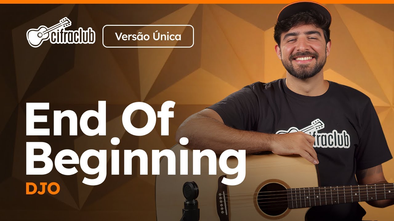 END OF BEGINNING – Djo (Versão Única) | Como tocar no violão