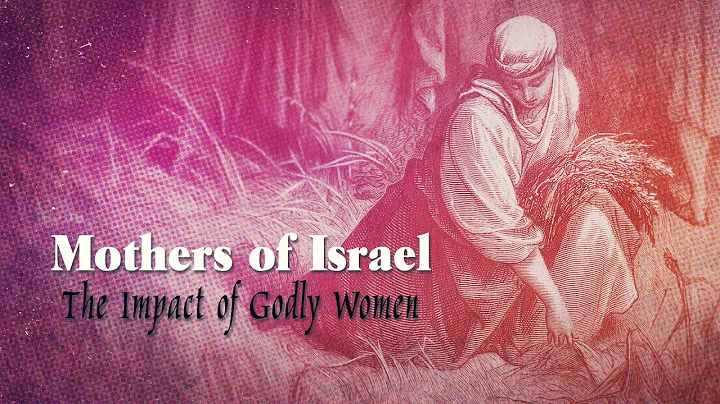 "Mothers Of Israel: The Impact Of Godly Women"