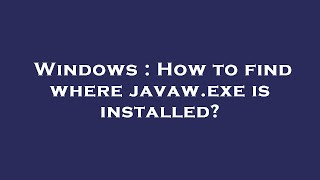 Windows : How to find where javaw.exe is installed