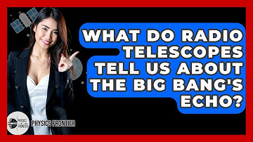 What Do Radio Telescopes Tell Us About The Big Bang