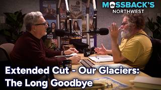 Mossback’s Northwest: Extended Cut - Episode 8 - Our Glaciers: The Long Goodbye