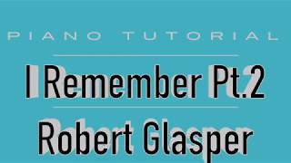 I Remember Pt 2 - Robert Glasper - Piano Tutorial