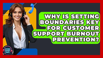 Why Is Setting Boundaries Key For Customer Support Burnout Prevention? - Customer Support Coach